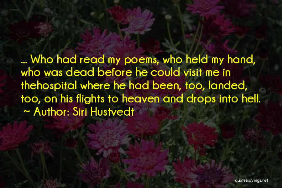 Siri Hustvedt Quotes: ... Who Had Read My Poems, Who Held My Hand, Who Was Dead Before He Could Visit Me In Thehospital