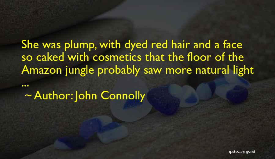 John Connolly Quotes: She Was Plump, With Dyed Red Hair And A Face So Caked With Cosmetics That The Floor Of The Amazon