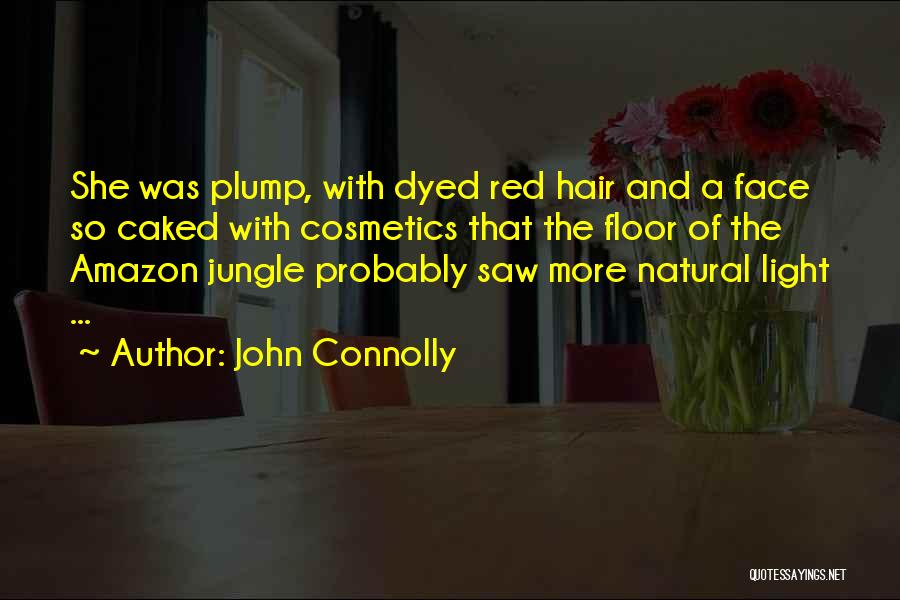 John Connolly Quotes: She Was Plump, With Dyed Red Hair And A Face So Caked With Cosmetics That The Floor Of The Amazon