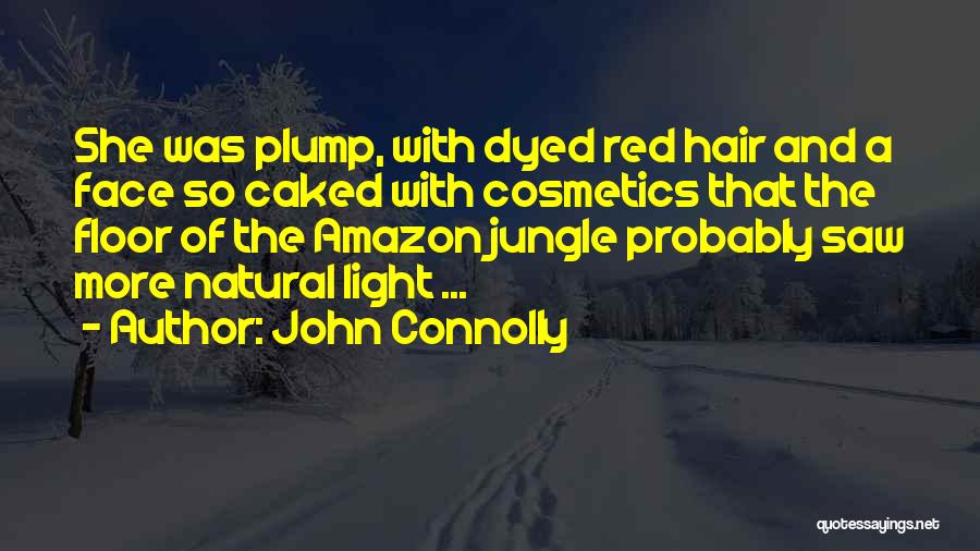 John Connolly Quotes: She Was Plump, With Dyed Red Hair And A Face So Caked With Cosmetics That The Floor Of The Amazon