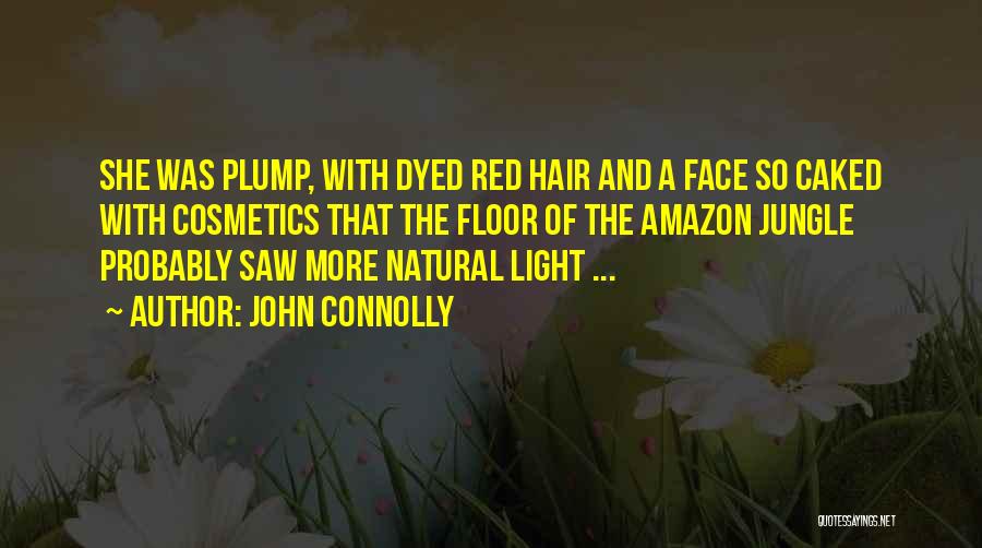 John Connolly Quotes: She Was Plump, With Dyed Red Hair And A Face So Caked With Cosmetics That The Floor Of The Amazon