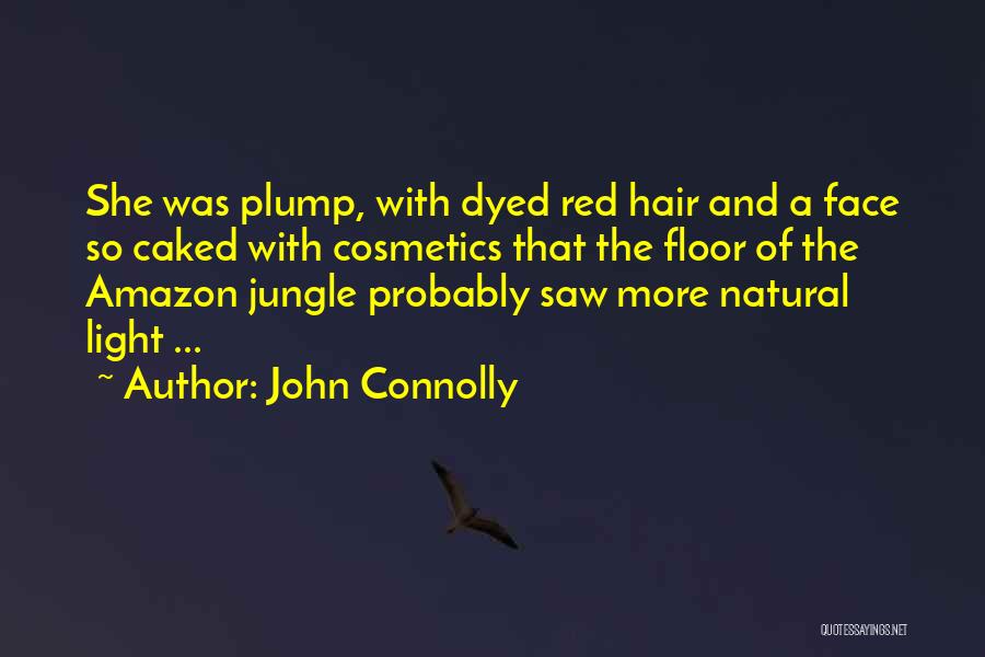 John Connolly Quotes: She Was Plump, With Dyed Red Hair And A Face So Caked With Cosmetics That The Floor Of The Amazon