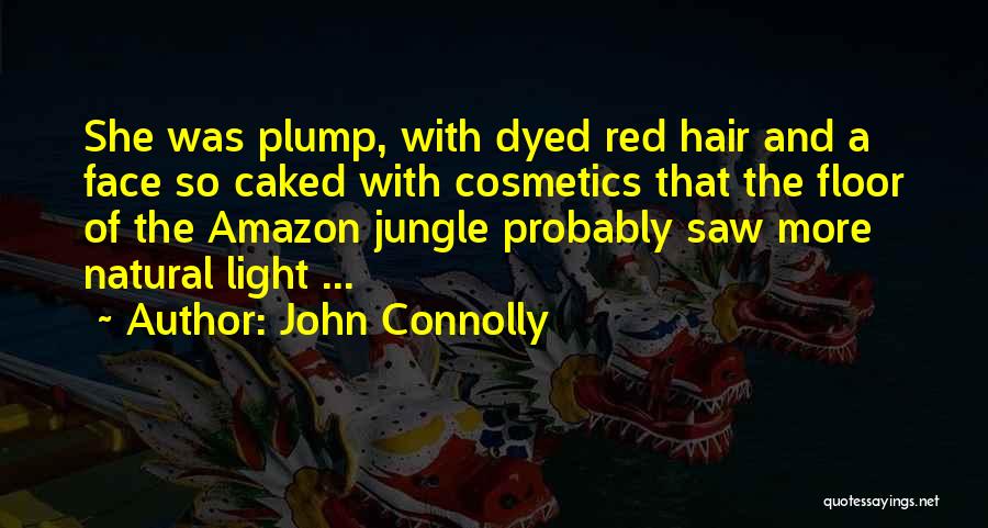 John Connolly Quotes: She Was Plump, With Dyed Red Hair And A Face So Caked With Cosmetics That The Floor Of The Amazon