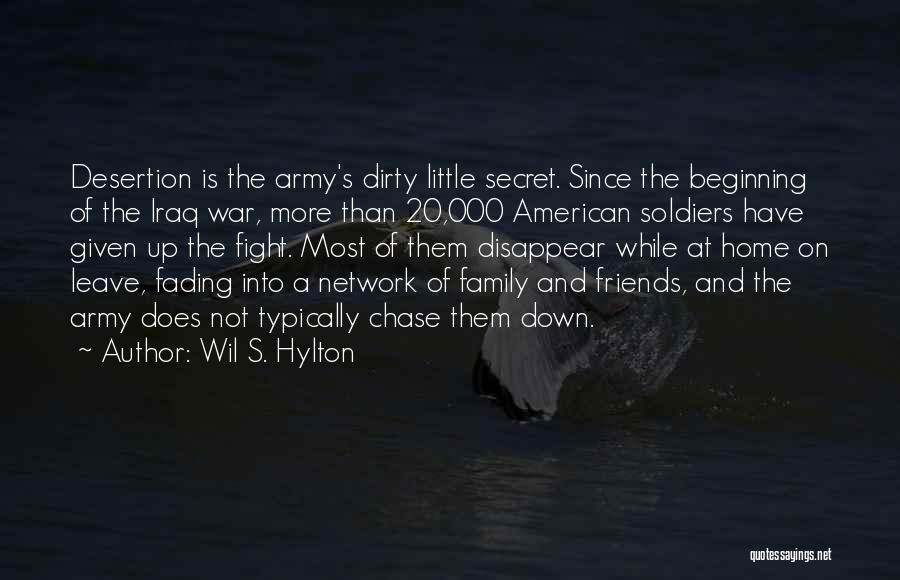 Wil S. Hylton Quotes: Desertion Is The Army's Dirty Little Secret. Since The Beginning Of The Iraq War, More Than 20,000 American Soldiers Have