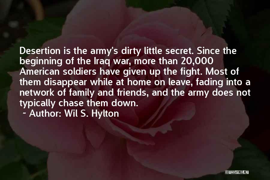 Wil S. Hylton Quotes: Desertion Is The Army's Dirty Little Secret. Since The Beginning Of The Iraq War, More Than 20,000 American Soldiers Have