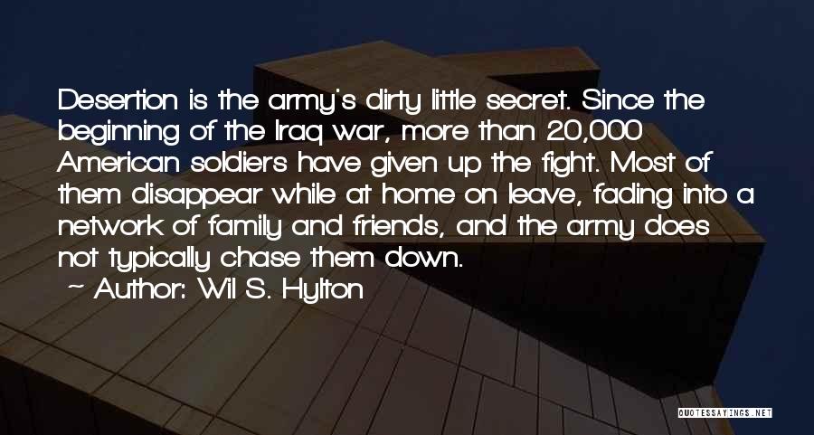 Wil S. Hylton Quotes: Desertion Is The Army's Dirty Little Secret. Since The Beginning Of The Iraq War, More Than 20,000 American Soldiers Have