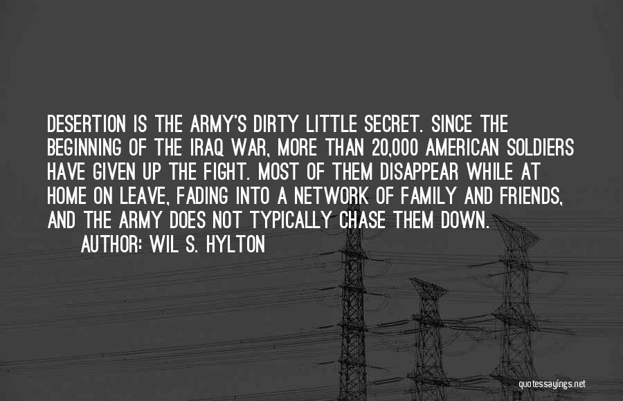 Wil S. Hylton Quotes: Desertion Is The Army's Dirty Little Secret. Since The Beginning Of The Iraq War, More Than 20,000 American Soldiers Have