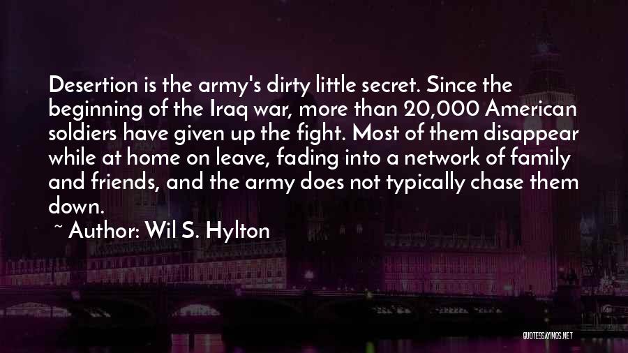 Wil S. Hylton Quotes: Desertion Is The Army's Dirty Little Secret. Since The Beginning Of The Iraq War, More Than 20,000 American Soldiers Have