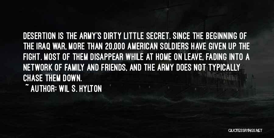 Wil S. Hylton Quotes: Desertion Is The Army's Dirty Little Secret. Since The Beginning Of The Iraq War, More Than 20,000 American Soldiers Have