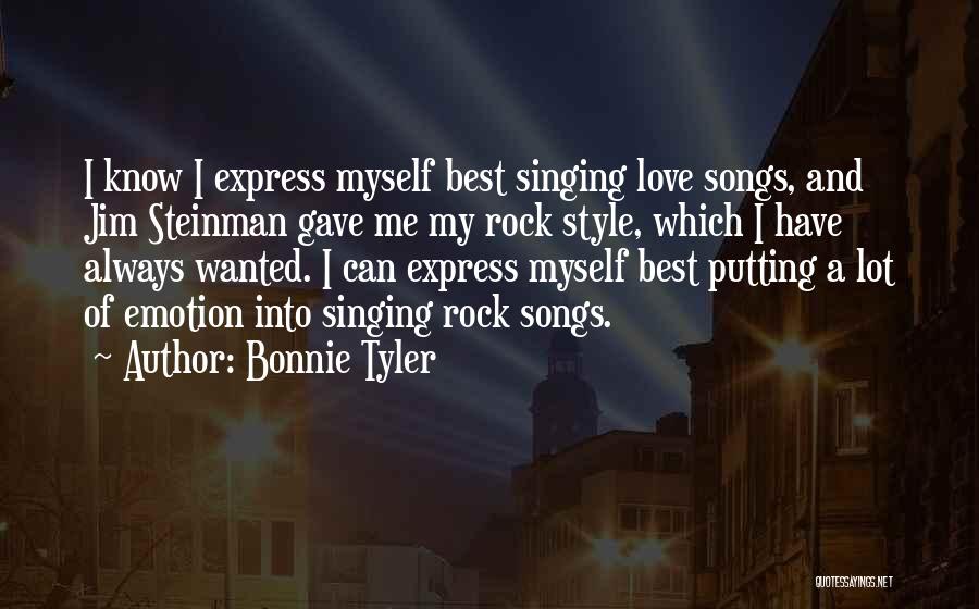 Bonnie Tyler Quotes: I Know I Express Myself Best Singing Love Songs, And Jim Steinman Gave Me My Rock Style, Which I Have