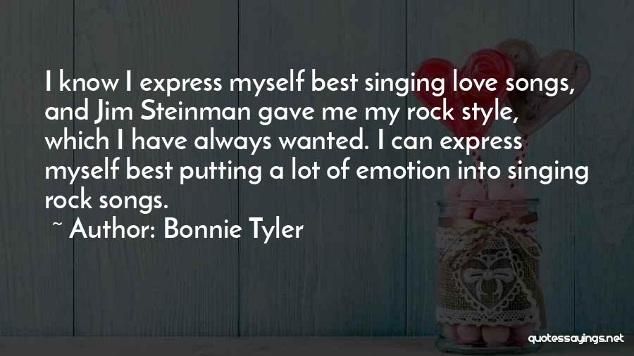 Bonnie Tyler Quotes: I Know I Express Myself Best Singing Love Songs, And Jim Steinman Gave Me My Rock Style, Which I Have