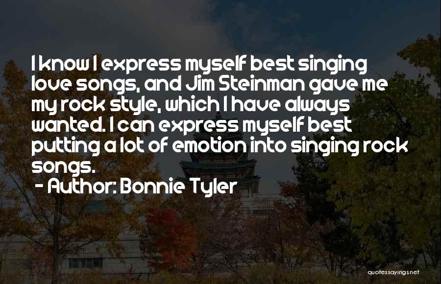 Bonnie Tyler Quotes: I Know I Express Myself Best Singing Love Songs, And Jim Steinman Gave Me My Rock Style, Which I Have