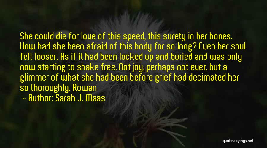 Sarah J. Maas Quotes: She Could Die For Love Of This Speed, This Surety In Her Bones. How Had She Been Afraid Of This