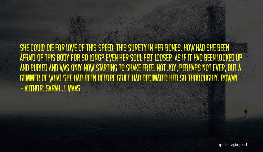 Sarah J. Maas Quotes: She Could Die For Love Of This Speed, This Surety In Her Bones. How Had She Been Afraid Of This
