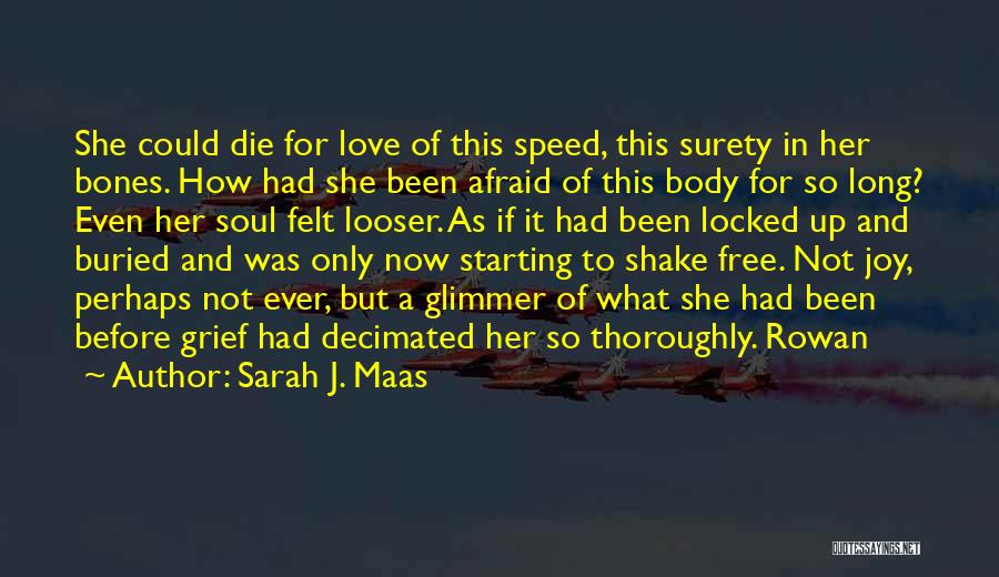 Sarah J. Maas Quotes: She Could Die For Love Of This Speed, This Surety In Her Bones. How Had She Been Afraid Of This