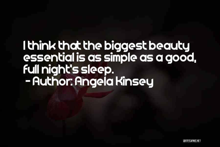 Angela Kinsey Quotes: I Think That The Biggest Beauty Essential Is As Simple As A Good, Full Night's Sleep.