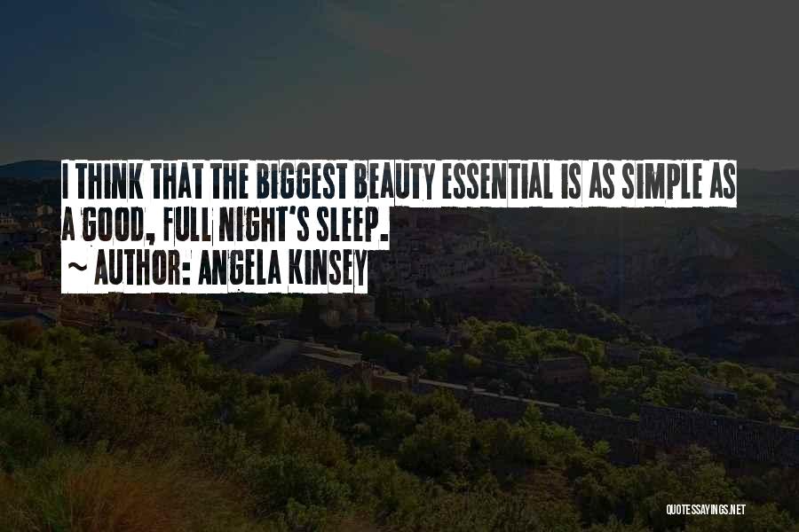 Angela Kinsey Quotes: I Think That The Biggest Beauty Essential Is As Simple As A Good, Full Night's Sleep.