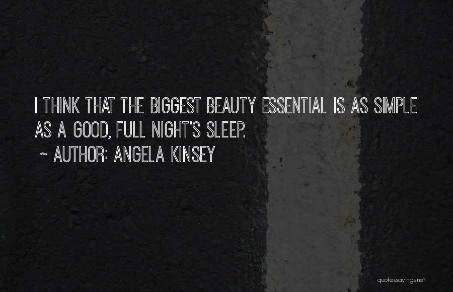 Angela Kinsey Quotes: I Think That The Biggest Beauty Essential Is As Simple As A Good, Full Night's Sleep.