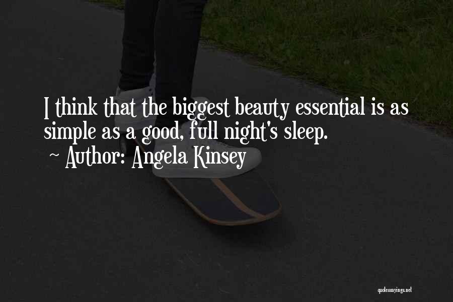 Angela Kinsey Quotes: I Think That The Biggest Beauty Essential Is As Simple As A Good, Full Night's Sleep.