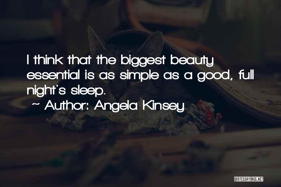 Angela Kinsey Quotes: I Think That The Biggest Beauty Essential Is As Simple As A Good, Full Night's Sleep.