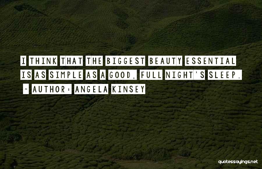 Angela Kinsey Quotes: I Think That The Biggest Beauty Essential Is As Simple As A Good, Full Night's Sleep.