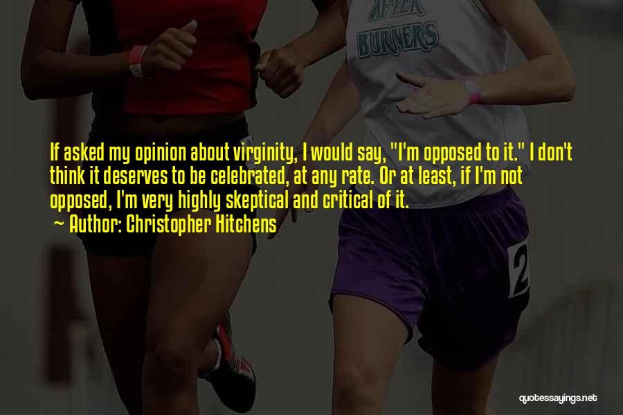 Christopher Hitchens Quotes: If Asked My Opinion About Virginity, I Would Say, I'm Opposed To It. I Don't Think It Deserves To Be
