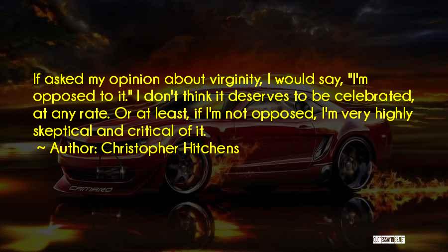 Christopher Hitchens Quotes: If Asked My Opinion About Virginity, I Would Say, I'm Opposed To It. I Don't Think It Deserves To Be