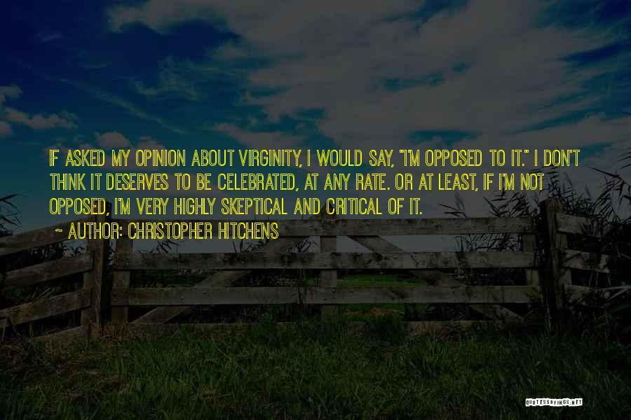 Christopher Hitchens Quotes: If Asked My Opinion About Virginity, I Would Say, I'm Opposed To It. I Don't Think It Deserves To Be
