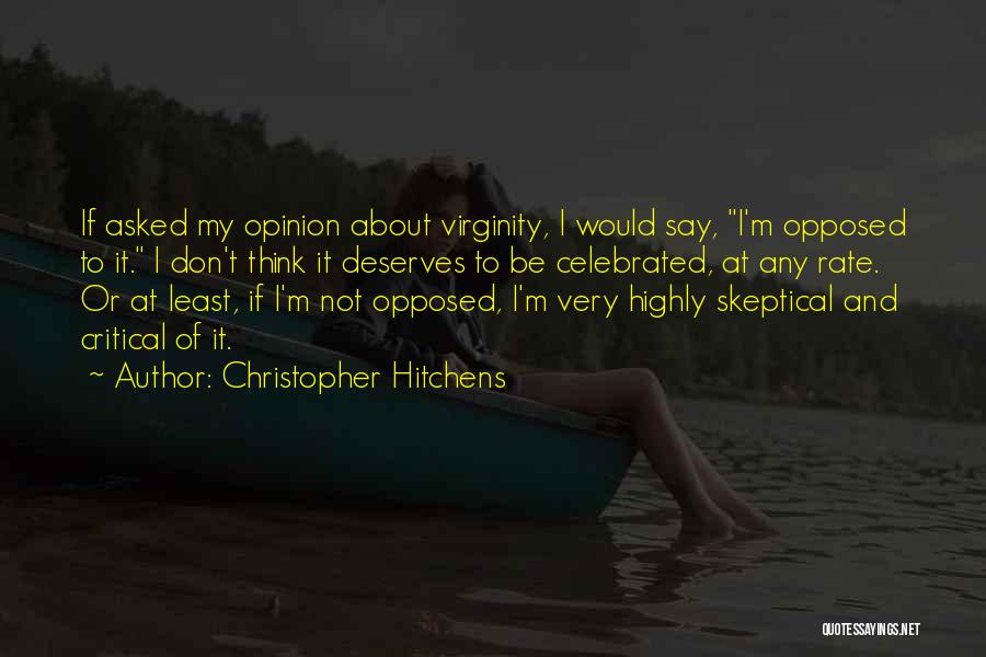 Christopher Hitchens Quotes: If Asked My Opinion About Virginity, I Would Say, I'm Opposed To It. I Don't Think It Deserves To Be
