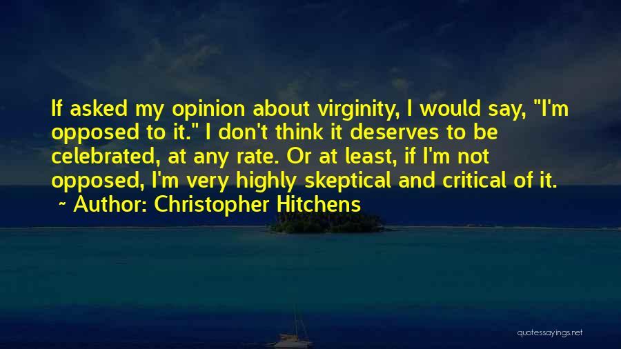 Christopher Hitchens Quotes: If Asked My Opinion About Virginity, I Would Say, I'm Opposed To It. I Don't Think It Deserves To Be
