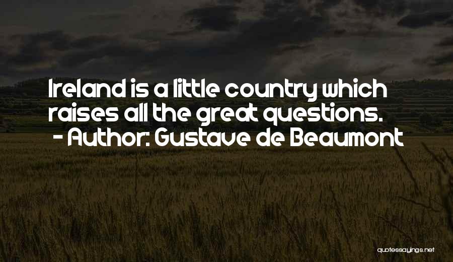 Gustave De Beaumont Quotes: Ireland Is A Little Country Which Raises All The Great Questions.