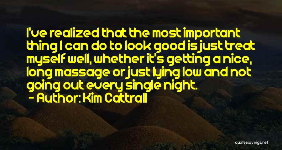 Kim Cattrall Quotes: I've Realized That The Most Important Thing I Can Do To Look Good Is Just Treat Myself Well, Whether It's