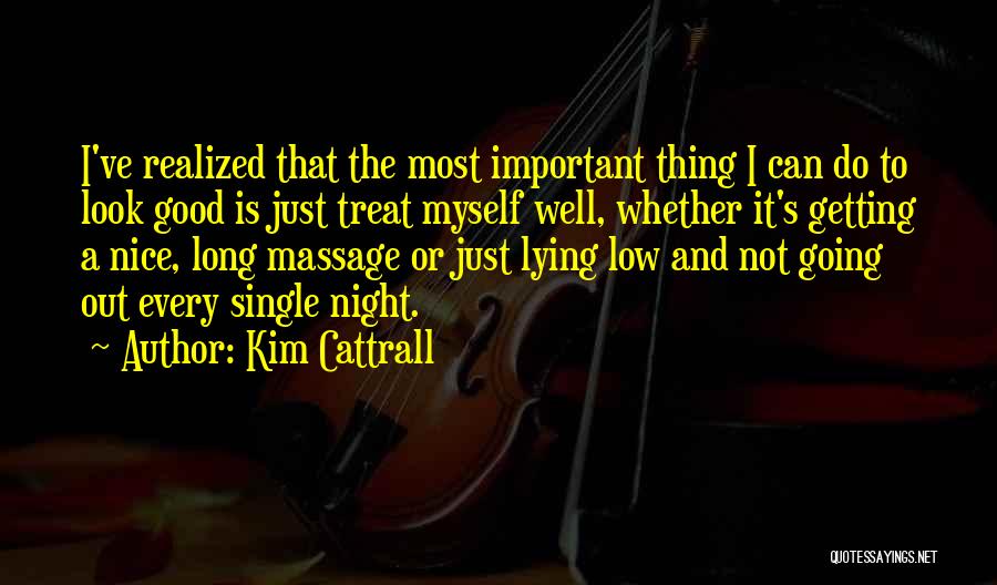 Kim Cattrall Quotes: I've Realized That The Most Important Thing I Can Do To Look Good Is Just Treat Myself Well, Whether It's