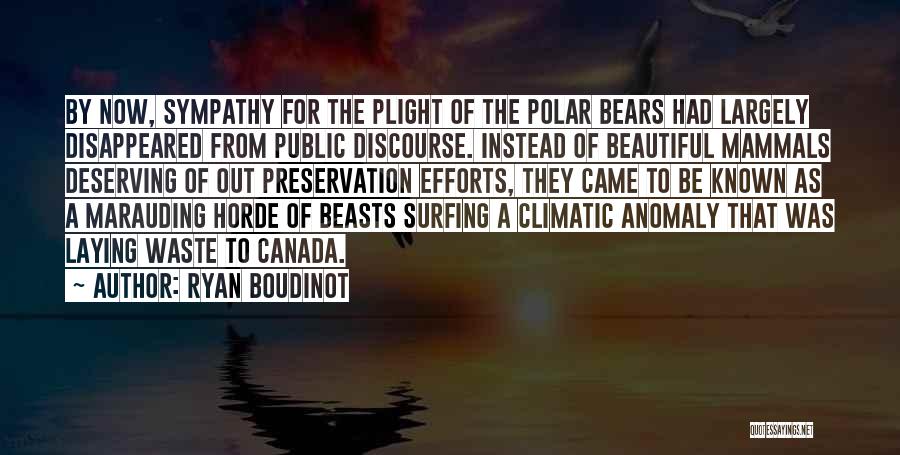 Ryan Boudinot Quotes: By Now, Sympathy For The Plight Of The Polar Bears Had Largely Disappeared From Public Discourse. Instead Of Beautiful Mammals