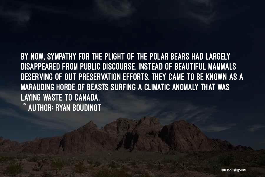 Ryan Boudinot Quotes: By Now, Sympathy For The Plight Of The Polar Bears Had Largely Disappeared From Public Discourse. Instead Of Beautiful Mammals