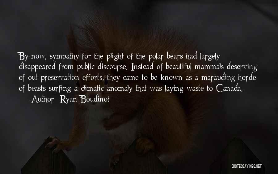 Ryan Boudinot Quotes: By Now, Sympathy For The Plight Of The Polar Bears Had Largely Disappeared From Public Discourse. Instead Of Beautiful Mammals