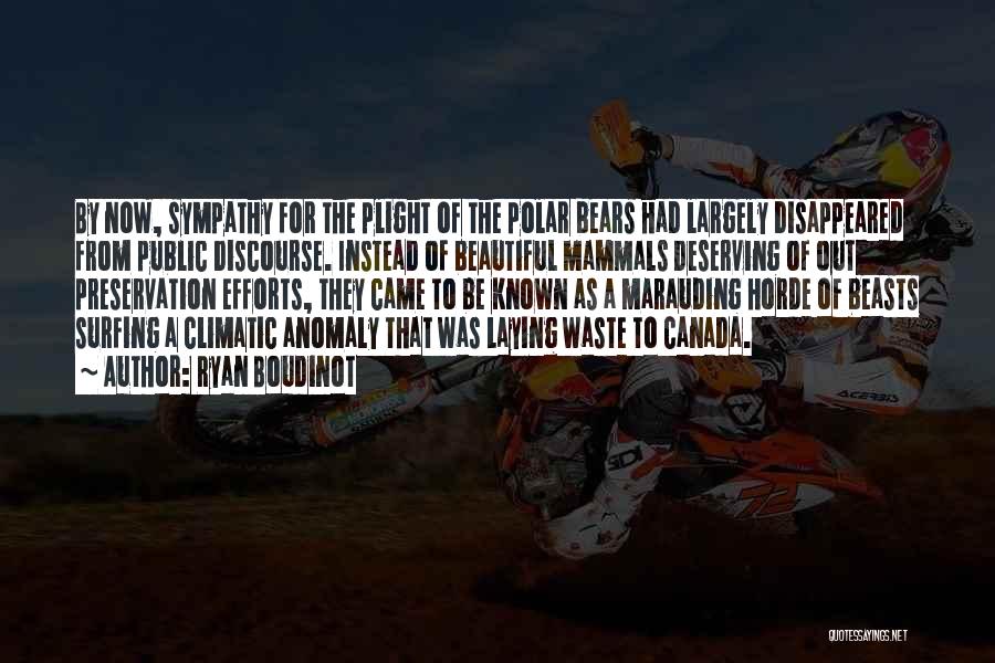 Ryan Boudinot Quotes: By Now, Sympathy For The Plight Of The Polar Bears Had Largely Disappeared From Public Discourse. Instead Of Beautiful Mammals