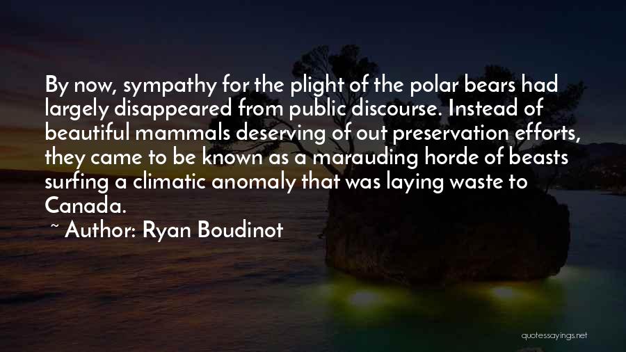 Ryan Boudinot Quotes: By Now, Sympathy For The Plight Of The Polar Bears Had Largely Disappeared From Public Discourse. Instead Of Beautiful Mammals