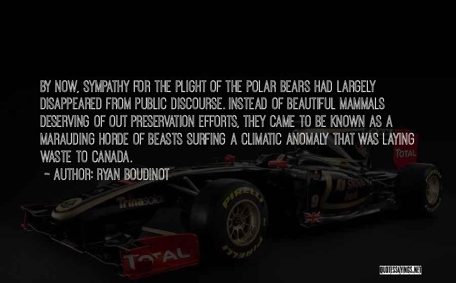 Ryan Boudinot Quotes: By Now, Sympathy For The Plight Of The Polar Bears Had Largely Disappeared From Public Discourse. Instead Of Beautiful Mammals