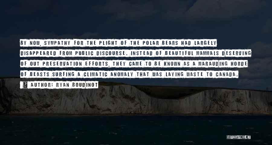 Ryan Boudinot Quotes: By Now, Sympathy For The Plight Of The Polar Bears Had Largely Disappeared From Public Discourse. Instead Of Beautiful Mammals