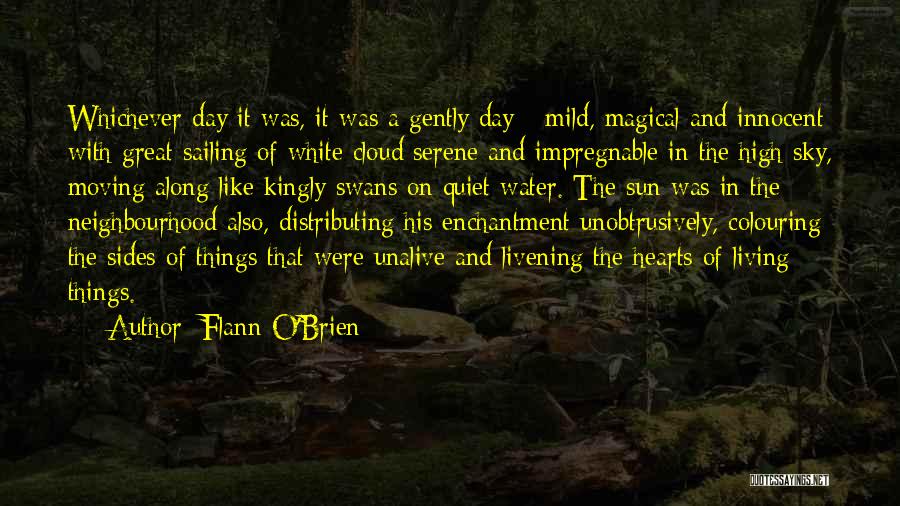 Flann O'Brien Quotes: Whichever Day It Was, It Was A Gently Day - Mild, Magical And Innocent With Great Sailing Of White Cloud