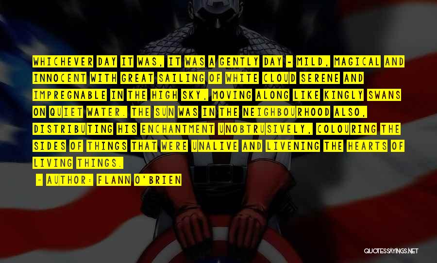 Flann O'Brien Quotes: Whichever Day It Was, It Was A Gently Day - Mild, Magical And Innocent With Great Sailing Of White Cloud