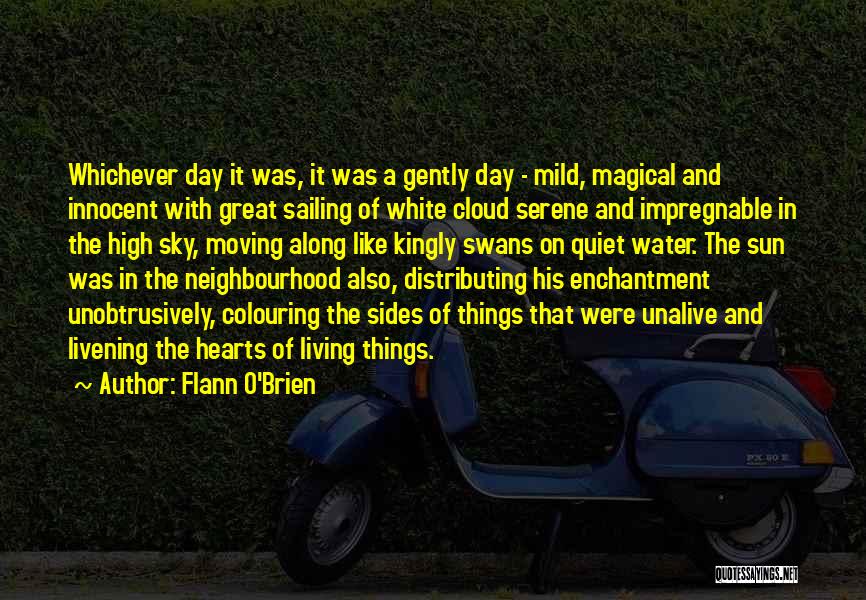 Flann O'Brien Quotes: Whichever Day It Was, It Was A Gently Day - Mild, Magical And Innocent With Great Sailing Of White Cloud
