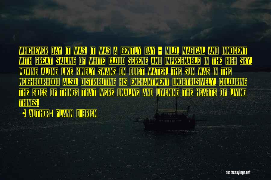 Flann O'Brien Quotes: Whichever Day It Was, It Was A Gently Day - Mild, Magical And Innocent With Great Sailing Of White Cloud