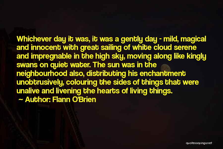 Flann O'Brien Quotes: Whichever Day It Was, It Was A Gently Day - Mild, Magical And Innocent With Great Sailing Of White Cloud