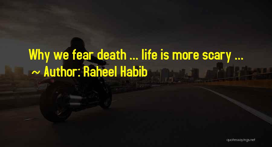 Raheel Habib Quotes: Why We Fear Death ... Life Is More Scary ...