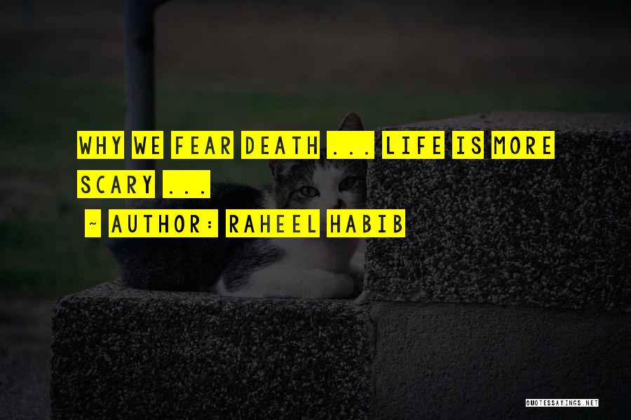 Raheel Habib Quotes: Why We Fear Death ... Life Is More Scary ...