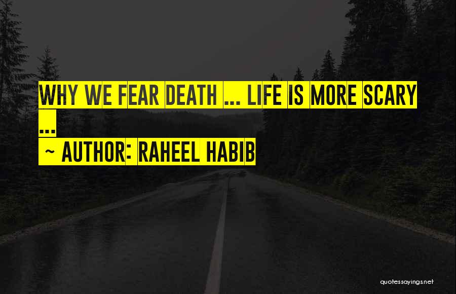 Raheel Habib Quotes: Why We Fear Death ... Life Is More Scary ...