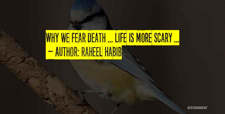 Raheel Habib Quotes: Why We Fear Death ... Life Is More Scary ...