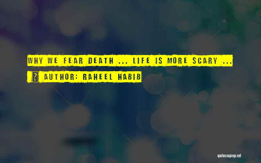 Raheel Habib Quotes: Why We Fear Death ... Life Is More Scary ...